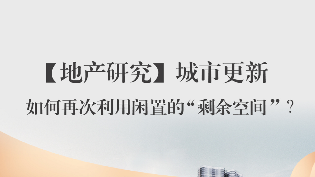 地(dì)産研究｜城(chéng)市(shì)更新：閑置的(de)“剩餘空(kōng)間(jiān)”，如(rú)何再利用(yòng)？
